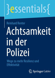 Title: Achtsamkeit in der Polizei: Wege zu mehr Resilienz und Effektivität, Author: Reinhard Renter