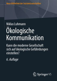 Title: Ökologische Kommunikation: Kann die moderne Gesellschaft sich auf ökologische Gefährdungen einstellen?, Author: Niklas Luhmann