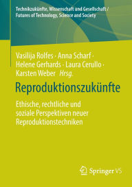 Title: Reproduktionszukünfte: Ethische, rechtliche und soziale Perspektiven neuer Reproduktionstechniken, Author: Vasilija Rolfes