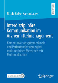 Title: Interdisziplinäre Kommunikation im Arzneimittelmanagement: Kommunikationsgütemerkmale und Patientenaktivierung bei multimorbiden Menschen mit Multimedikation, Author: Nicole Balke-Karrenbauer