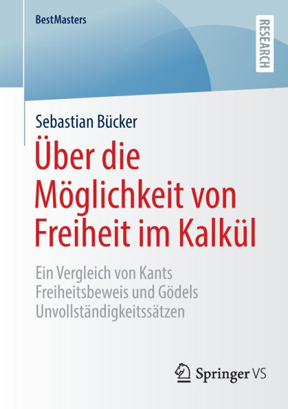 Über die Möglichkeit von Freiheit im Kalkül: Ein Vergleich von Kants Freiheitsbeweis und Gödels Unvollständigkeitssätzen