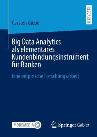 Title: Big Data Analytics als elementares Kundenbindungsinstrument für Banken: Eine empirische Forschungsarbeit, Author: Carsten Giebe