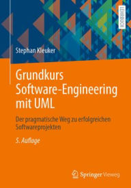 Title: Grundkurs Software-Engineering mit UML: Der pragmatische Weg zu erfolgreichen Softwareprojekten, Author: Stephan Kleuker