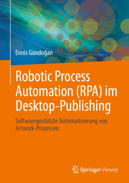 Robotic Process Automation (RPA) im Desktop-Publishing: Softwaregestützte Automatisierung von Artwork-Prozessen