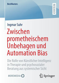 Title: Zwischen prometheischem Unbehagen und Automation Bias: Die Rolle von Ku?nstlicher Intelligenz in Therapie und psychosozialer Beratung aus systemischer Sicht, Author: Ingmar Suhr