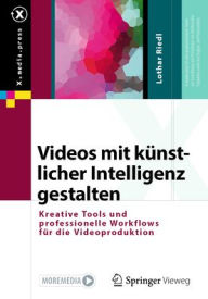 Title: Videos mit künstlicher Intelligenz gestalten: Kreative Tools und professionelle Workflows für die Videoproduktion, Author: Lothar Riedl