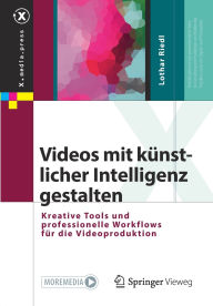 Title: Videos mit künstlicher Intelligenz gestalten: Kreative Tools und professionelle Workflows für die Videoproduktion, Author: Lothar Riedl