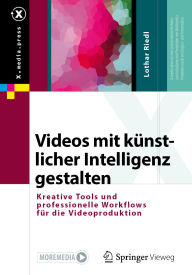 Title: Videos mit künstlicher Intelligenz gestalten: Kreative Tools und professionelle Workflows für die Videoproduktion, Author: Lothar Riedl
