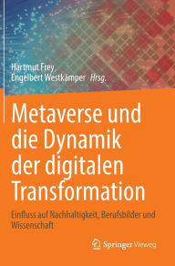 Title: Metaverse und die Dynamik der digitalen Transformation: Einfluss auf Nachhaltigkeit, Berufsbilder und Wissenschaft, Author: Hartmut Frey
