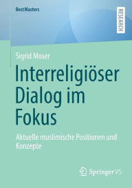 Title: Interreligiöser Dialog im Fokus: Aktuelle muslimische Positionen und Konzepte, Author: Sigrid Moser