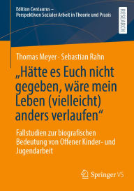 Title: Hätte es Euch nicht gegeben, wäre mein Leben (vielleicht) anders verlaufen: Fallstudien zur biografischen Bedeutung von Offener Kinder- und Jugendarbeit, Author: Thomas Meyer