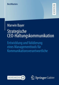 Title: Strategische CEO-Haltungskommunikation: Entwicklung und Validierung eines Managementtools für Kommunikationsverantwortliche, Author: Marwin Bayer