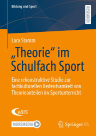 Title: Theorie im Schulfach Sport: Eine rekonstruktive Studie zur fachkulturellen Bedeutsamkeit von Theorieanteilen im Sportunterricht, Author: Lara Stamm
