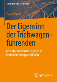 Title: Der Eigensinn der Triebwagenführenden - Geschlechterkonstruktionen in Rationalisierungskonflikten, Author: Joana Coppi