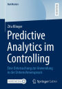 Predictive Analytics im Controlling: Eine Untersuchung zur Anwendung in der Unternehmenspraxis