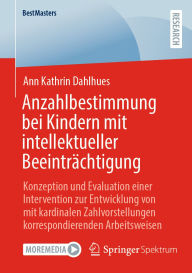Title: Anzahlbestimmung bei Kindern mit intellektueller Beeinträchtigung: Konzeption und Evaluation einer Intervention zur Entwicklung von mit kardinalen Zahlvorstellungen korrespondierenden Arbeitsweisen, Author: Ann Kathrin Dahlhues