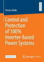 Control and Protection of 100% Inverter-based Power Systems