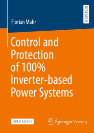 Title: Control and Protection of 100% Inverter-based Power Systems, Author: Florian Mahr