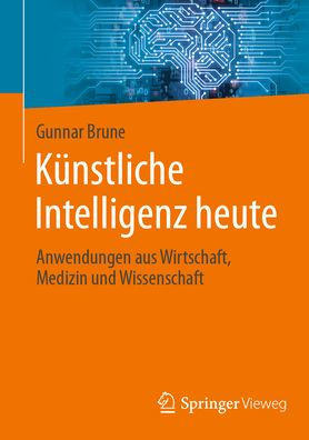 Künstliche Intelligenz heute: Anwendungen aus Wirtschaft, Medizin und Wissenschaft