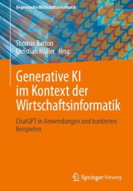 Title: Generative KI im Kontext der Wirtschaftsinformatik: ChatGPT in Anwendungen und konkreten Beispielen, Author: Thomas Barton