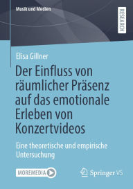 Title: Der Einfluss von räumlicher Präsenz auf das emotionale Erleben von Konzertvideos: Eine theoretische und empirische Untersuchung, Author: Elisa Gillner