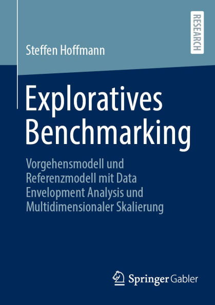 Exploratives Benchmarking: Vorgehensmodell und Referenzmodell mit Data Envelopment Analysis und Multidimensionaler Skalierung