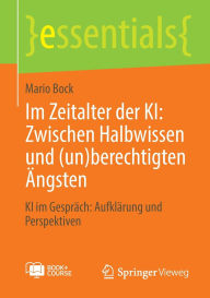 Title: Im Zeitalter der KI: Zwischen Halbwissen und (un)berechtigten Ängsten: KI im Gespräch: Aufklärung und Perspektiven, Author: Mario Bock
