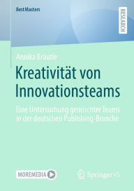 Title: Kreativität von Innovationsteams: Eine Untersuchung gemischter Teams in der deutschen Publishing-Branche, Author: Annika Kräutle