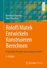 Title: Roloff/Matek Entwickeln Konstruieren Berechnen: Praxisnahe Beispiele mit Lösungsvarianten, Author: Bernhard Fleischer