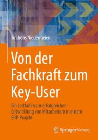 Title: Von der Fachkraft zum Key-User: Ein Leitfaden zur erfolgreichen Entwicklung von Mitarbeitern in einem ERP-Projekt, Author: Andreas Niedermeier