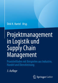 Title: Projektmanagement in Logistik und Supply Chain Management: Praxisleitfaden mit Beispielen aus Industrie, Handel und Dienstleistung, Author: Dirk H. Hartel