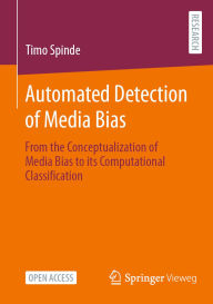 Title: Automated Detection of Media Bias: From the Conceptualization of Media Bias to its Computational Classification, Author: Timo Spinde