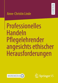Title: Professionelles Handeln Pflegelehrender angesichts ethischer Herausforderungen, Author: Anne-Christin Linde