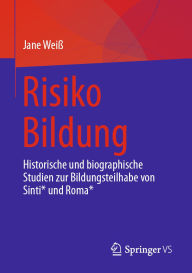 Title: Risiko Bildung: Historische und biographische Studien zur Bildungsteilhabe von Sinti* und Roma*, Author: Jane Weiß