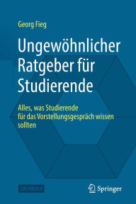 Title: Ungewöhnlicher Ratgeber für Studierende: Alles, was Studierende für das Vorstellungsgespräch wissen sollten, Author: Georg Fieg
