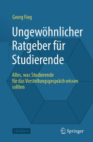 Title: Ungewöhnlicher Ratgeber für Studierende: Alles, was Studierende für das Vorstellungsgespräch wissen sollten, Author: Georg Fieg