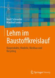 Title: Lehm im Baustoffkreislauf: Bauprodukte, Modelle, Rückbau und Recycling, Author: Horst Schroeder