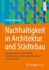 Title: Nachhaltigkeit in Architektur und Städtebau: Klimafreundliche und resiliente Transformation unserer gebauten Umwelt im Lebenszyklus, Author: Thomas Oebbecke
