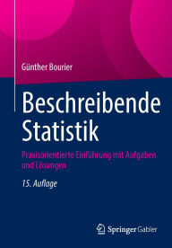 Title: Beschreibende Statistik: Praxisorientierte Einführung mit Aufgaben und Lösungen, Author: Günther Bourier