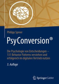 Title: PsyConversion®: Die Psychologie von Entscheidungen - 131 Behavior Patterns verstehen und erfolgreich im digitalen Vertrieb nutzen, Author: Philipp Spreer