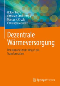 Title: Dezentrale Wärmeversorgung: Der klimaneutrale Weg in die Transformation, Author: Holger Fuchs