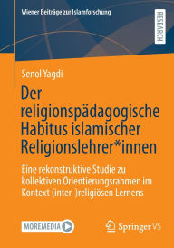 Title: Der religionspädagogische Habitus islamischer Religionslehrer*innen: Eine rekonstruktive Studie zu kollektiven Orientierungsrahmen im Kontext (inter-)religiösen Lernens, Author: Senol Yagdi