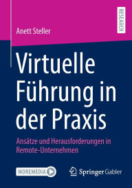 Title: Virtuelle Führung in der Praxis: Ansätze und Herausforderungen in Remote-Unternehmen, Author: Anett Steller