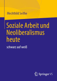 Title: Soziale Arbeit und Neoliberalismus heute: schwarz auf weiß, Author: Mechthild Seithe