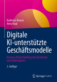 Title: Digitale KI-unterstützte Geschäftsmodelle: Business Model Building mit Checklisten und Fallbeispielen, Author: Karlheinz Bozem