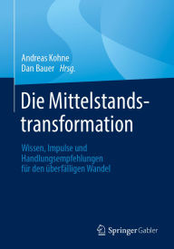 Title: Die Mittelstandstransformation: Wissen, Impulse und Handlungsempfehlungen für den überfälligen Wandel, Author: Andreas Kohne