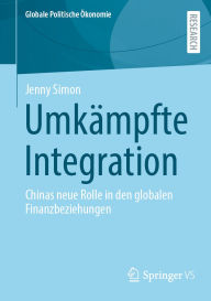 Title: Umkämpfte Integration: Chinas neue Rolle in den globalen Finanzbeziehungen, Author: Jenny Simon