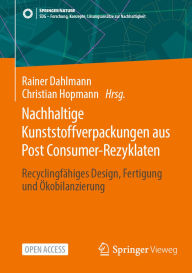 Title: Nachhaltige Kunststoffverpackungen aus Post Consumer-Rezyklaten: Recyclingfähiges Design, Fertigung und Ökobilanzierung, Author: Rainer Dahlmann
