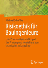Title: Risikoethik für Bauingenieure: Eine Praxisanalyse am Beispiel der Planung und Herstellung von technischer Infrastruktur, Author: Michael Scheffler