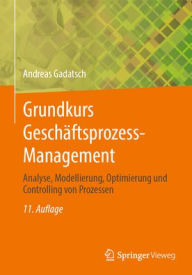 Title: Grundkurs Geschäftsprozess-Management: Analyse, Modellierung, Optimierung und Controlling von Prozessen, Author: Andreas Gadatsch